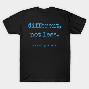 Different, Not Less Neurodivergent Actually Autistic Pride T-Shirt